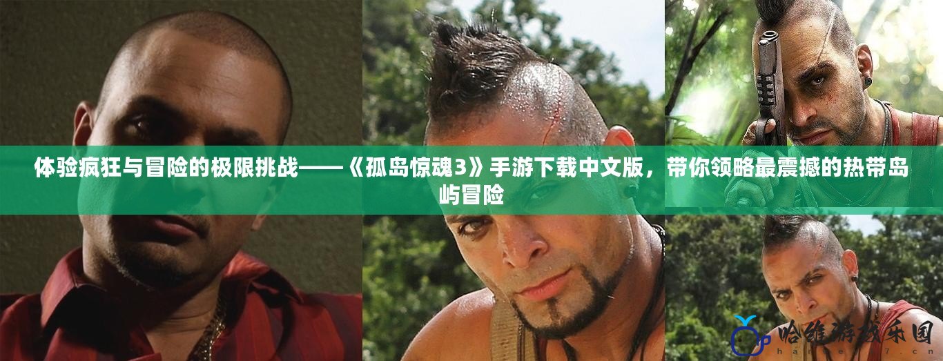 體驗(yàn)瘋狂與冒險(xiǎn)的極限挑戰(zhàn)——《孤島驚魂3》手游下載中文版，帶你領(lǐng)略最震撼的熱帶島嶼冒險(xiǎn)