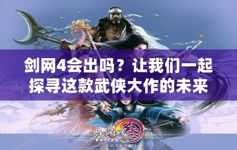 劍網(wǎng)4會出嗎？讓我們一起探尋這款武俠大作的未來