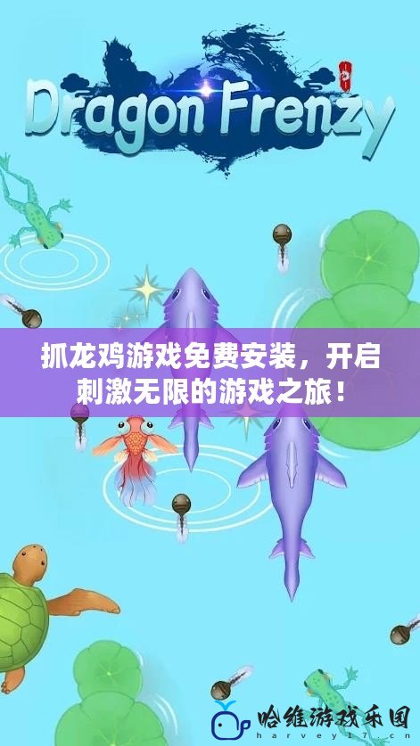 抓龍雞游戲免費安裝，開啟刺激無限的游戲之旅！