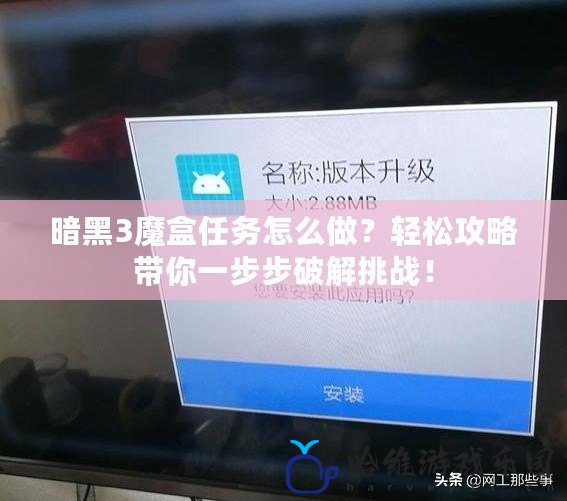 暗黑3魔盒任務(wù)怎么做？輕松攻略帶你一步步破解挑戰(zhàn)！