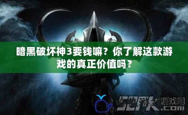 暗黑破壞神3要錢嘛？你了解這款游戲的真正價(jià)值嗎？