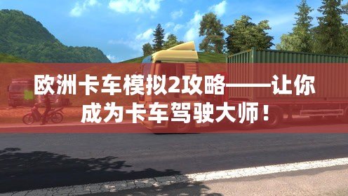 歐洲卡車模擬2攻略——讓你成為卡車駕駛大師！