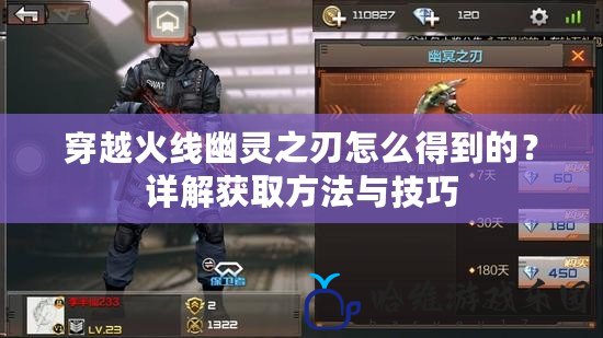 穿越火線幽靈之刃怎么得到的？詳解獲取方法與技巧