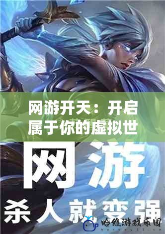 網游開天：開啟屬于你的虛擬世界，掌控命運與榮耀