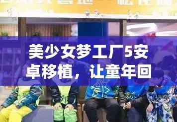 美少女夢工廠5安卓移植，讓童年回憶在掌中重現(xiàn)