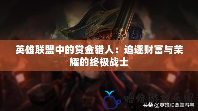英雄聯盟中的賞金獵人：追逐財富與榮耀的終極戰士