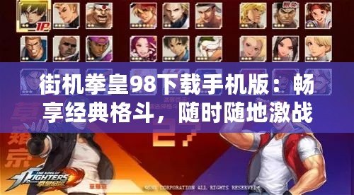 街機拳皇98下載手機版：暢享經典格斗，隨時隨地激戰四方
