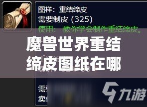 魔獸世界重結(jié)締皮圖紙?jiān)谀睦锱吭敿?xì)攻略助你輕松獲取