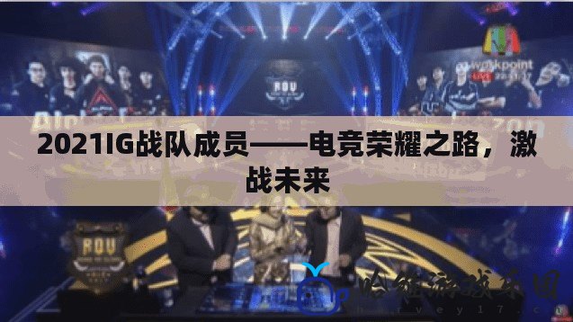 2021IG戰隊成員——電競榮耀之路，激戰未來