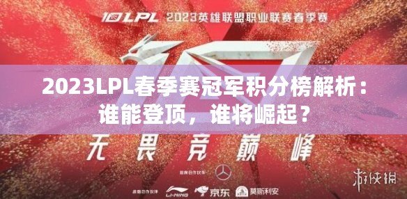 2023LPL春季賽冠軍積分榜解析：誰(shuí)能登頂，誰(shuí)將崛起？