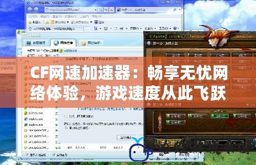 CF網速加速器：暢享無憂網絡體驗，游戲速度從此飛躍
