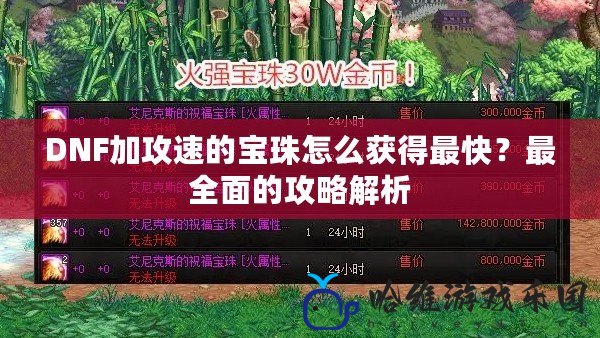 DNF加攻速的寶珠怎么獲得最快？最全面的攻略解析