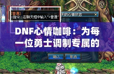 DNF心情咖啡：為每一位勇士調(diào)制專屬的放松時刻