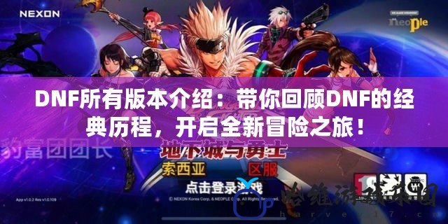 DNF所有版本介紹：帶你回顧DNF的經典歷程，開啟全新冒險之旅！