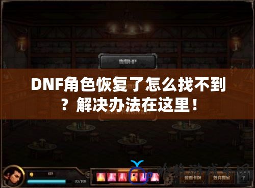 DNF角色恢復(fù)了怎么找不到？解決辦法在這里！