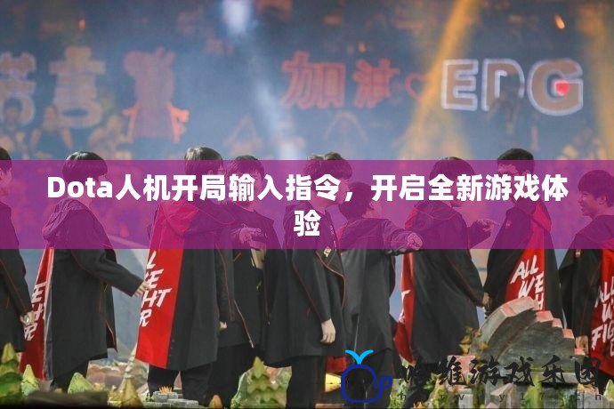 Dota人機(jī)開局輸入指令，開啟全新游戲體驗