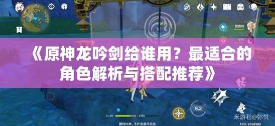 《原神龍吟劍給誰用？最適合的角色解析與搭配推薦》