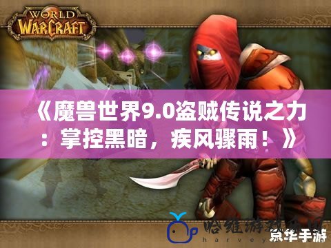 《魔獸世界9.0盜賊傳說(shuō)之力：掌控黑暗，疾風(fēng)驟雨！》