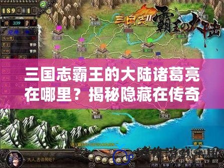 三國志霸王的大陸諸葛亮在哪里？揭秘隱藏在傳奇中的智慧與英雄