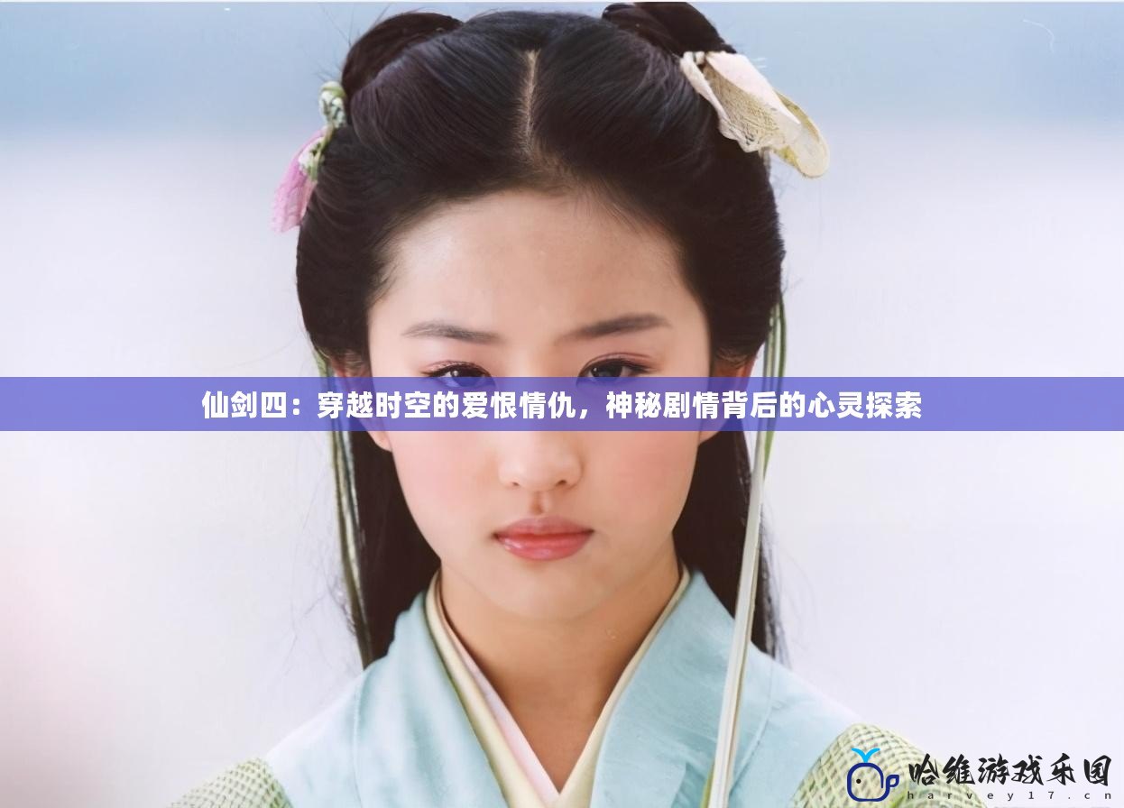 仙劍四：穿越時(shí)空的愛恨情仇，神秘劇情背后的心靈探索