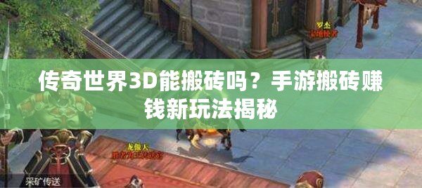 傳奇世界3D能搬磚嗎？手游搬磚賺錢新玩法揭秘