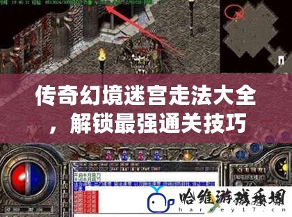 傳奇幻境迷宮走法大全，解鎖最強通關(guān)技巧