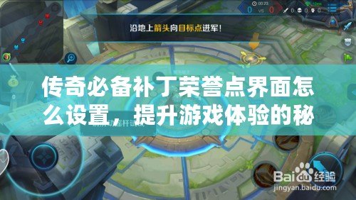 傳奇必備補丁榮譽點界面怎么設置，提升游戲體驗的秘密武器
