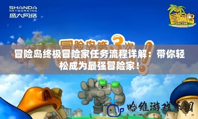 冒險島終極冒險家任務(wù)流程詳解：帶你輕松成為最強冒險家！