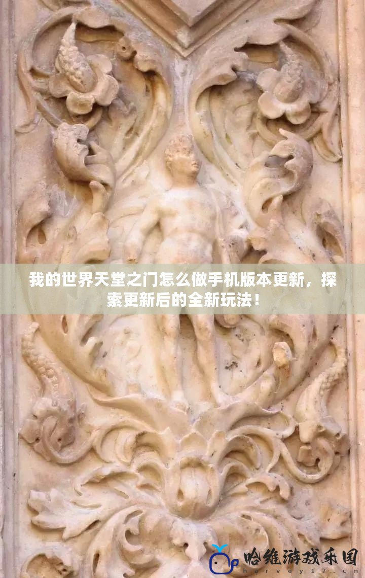 我的世界天堂之門怎么做手機(jī)版本更新，探索更新后的全新玩法！