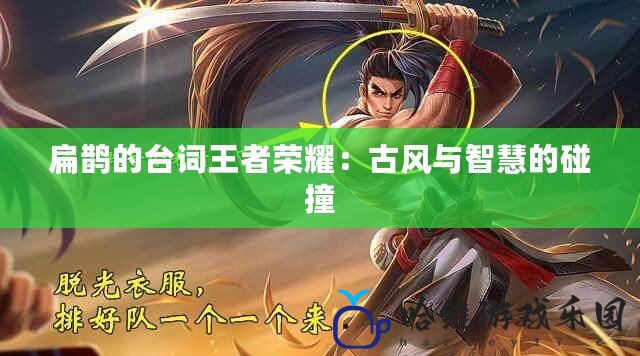 扁鵲的臺詞王者榮耀：古風(fēng)與智慧的碰撞