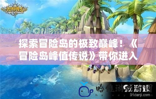 探索冒險島的極致巔峰！《冒險島峰值傳說》帶你進入不一樣的冒險世界