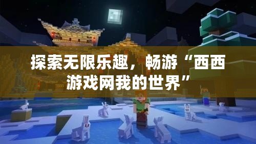 探索無限樂趣，暢游“西西游戲網我的世界”
