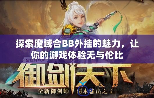 探索魔域合BB外掛的魅力，讓你的游戲體驗無與倫比