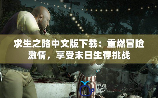 求生之路中文版下載：重燃冒險激情，享受末日生存挑戰