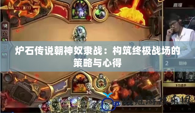 爐石傳說朝神奴隸戰：構筑終極戰場的策略與心得