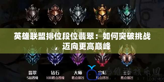 英雄聯(lián)盟排位段位翡翠：如何突破挑戰(zhàn)，邁向更高巔峰