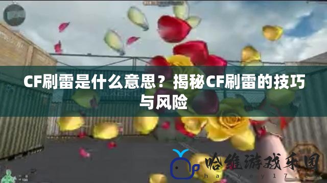 CF刷雷是什么意思？揭秘CF刷雷的技巧與風險