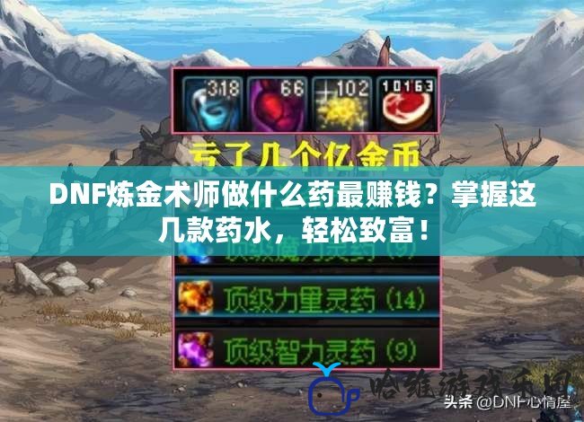 DNF煉金術師做什么藥最賺錢？掌握這幾款藥水，輕松致富！