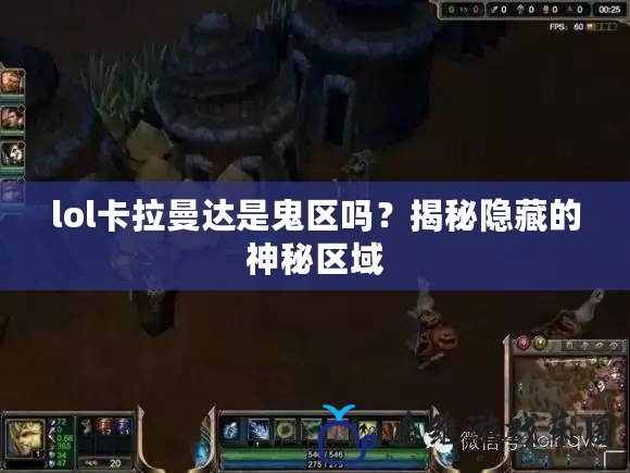 lol卡拉曼達是鬼區嗎？揭秘隱藏的神秘區域