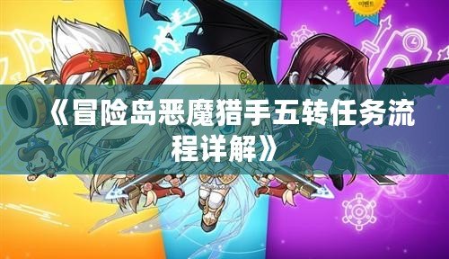 《冒險島惡魔獵手五轉(zhuǎn)任務(wù)流程詳解》