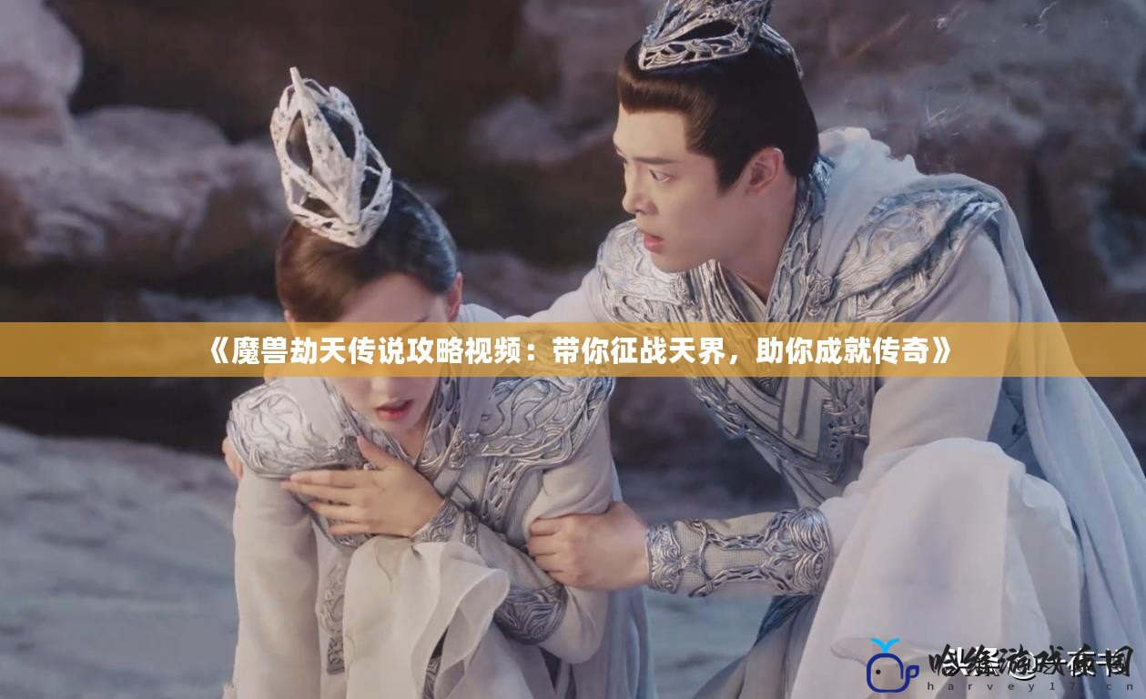 《魔獸劫天傳說攻略視頻：帶你征戰(zhàn)天界，助你成就傳奇》