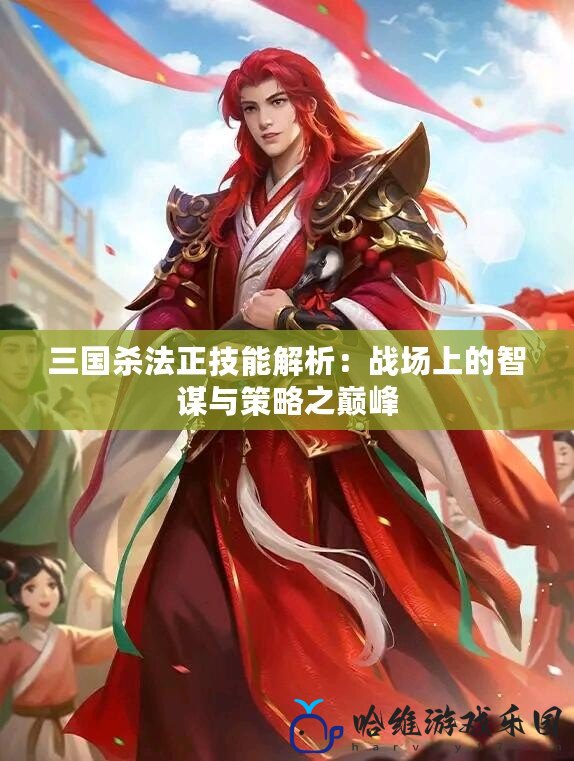 三國(guó)殺法正技能解析：戰(zhàn)場(chǎng)上的智謀與策略之巔峰