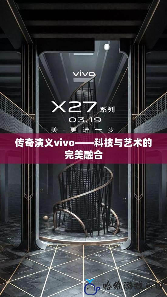 傳奇演義vivo——科技與藝術的完美融合