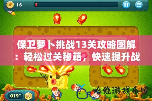 保衛蘿卜挑戰13關攻略圖解：輕松過關秘籍，快速提升戰力！