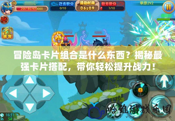 冒險島卡片組合是什么東西？揭秘最強卡片搭配，帶你輕松提升戰力！