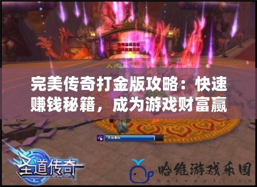 完美傳奇打金版攻略：快速賺錢秘籍，成為游戲財(cái)富贏家