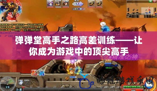 彈彈堂高手之路高差訓練——讓你成為游戲中的頂尖高手