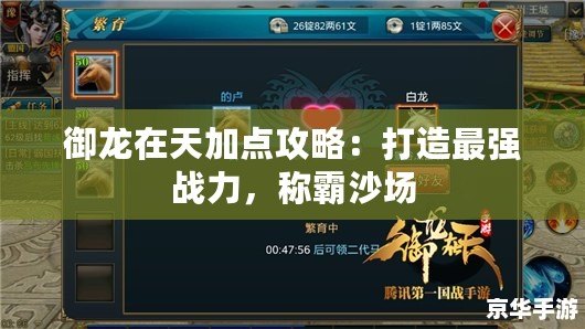 御龍?jiān)谔旒狱c(diǎn)攻略：打造最強(qiáng)戰(zhàn)力，稱霸沙場(chǎng)