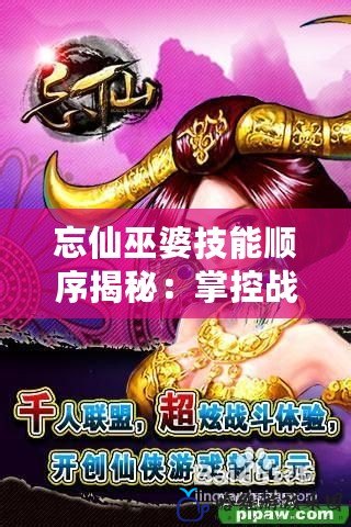 忘仙巫婆技能順序揭秘：掌控戰(zhàn)場(chǎng)的秘密武器