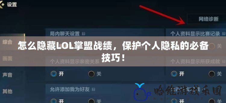 怎么隱藏LOL掌盟戰(zhàn)績(jī)，保護(hù)個(gè)人隱私的必備技巧！
